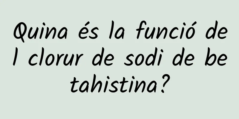 Quina és la funció del clorur de sodi de betahistina?