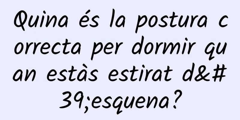 Quina és la postura correcta per dormir quan estàs estirat d'esquena?