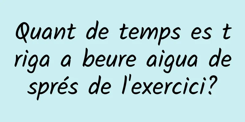 Quant de temps es triga a beure aigua després de l'exercici?
