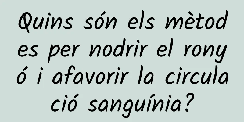 Quins són els mètodes per nodrir el ronyó i afavorir la circulació sanguínia?