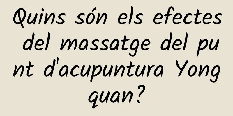Quins són els efectes del massatge del punt d'acupuntura Yongquan?