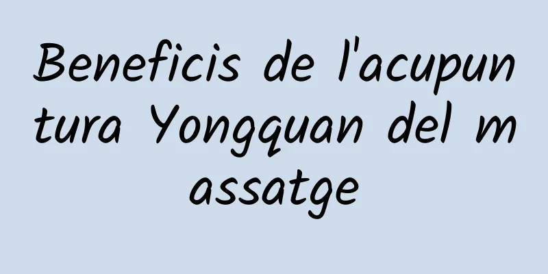 Beneficis de l'acupuntura Yongquan del massatge