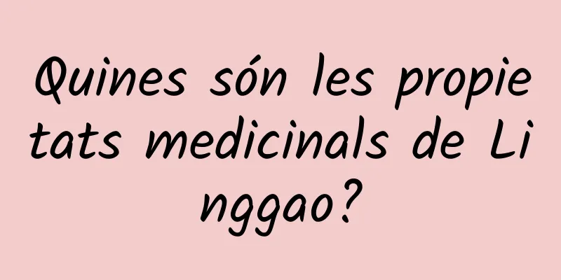 Quines són les propietats medicinals de Linggao?