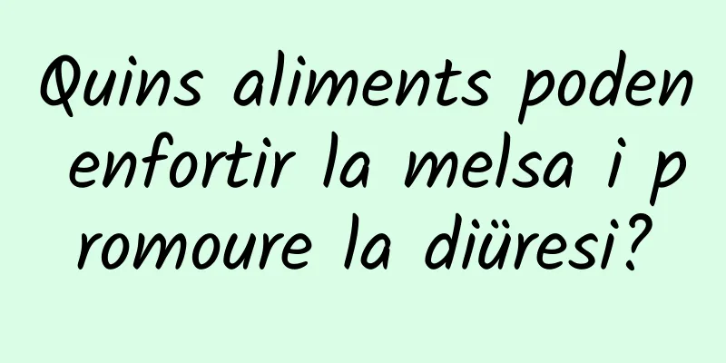 Quins aliments poden enfortir la melsa i promoure la diüresi?