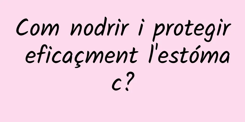 Com nodrir i protegir eficaçment l'estómac?