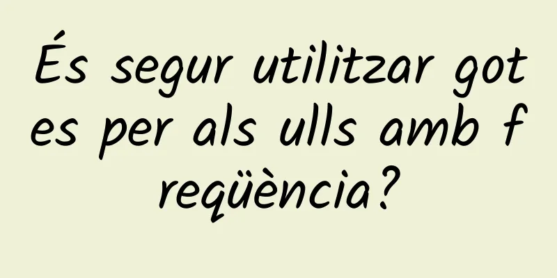 És segur utilitzar gotes per als ulls amb freqüència?
