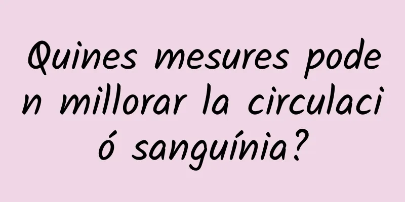 Quines mesures poden millorar la circulació sanguínia?