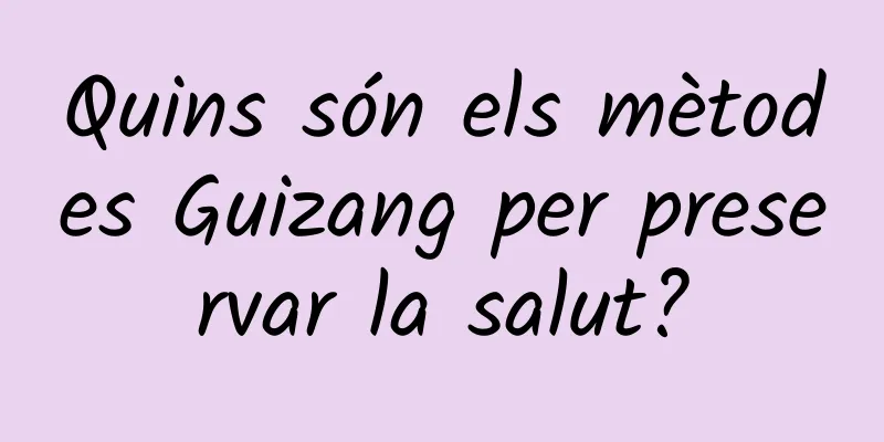 Quins són els mètodes Guizang per preservar la salut?