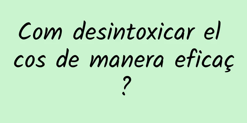 Com desintoxicar el cos de manera eficaç?