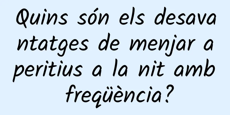 Quins són els desavantatges de menjar aperitius a la nit amb freqüència?