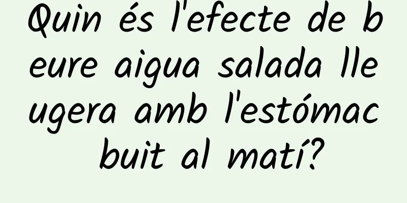 Quin és l'efecte de beure aigua salada lleugera amb l'estómac buit al matí?