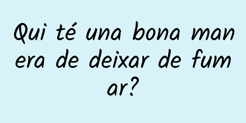 Qui té una bona manera de deixar de fumar?