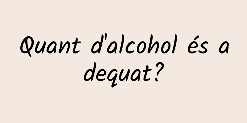 Quant d'alcohol és adequat?
