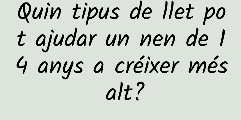 Quin tipus de llet pot ajudar un nen de 14 anys a créixer més alt?