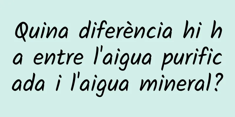 Quina diferència hi ha entre l'aigua purificada i l'aigua mineral?