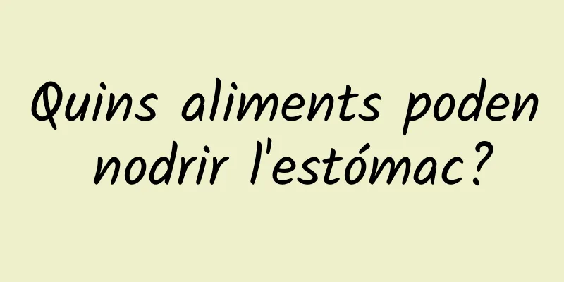 Quins aliments poden nodrir l'estómac?