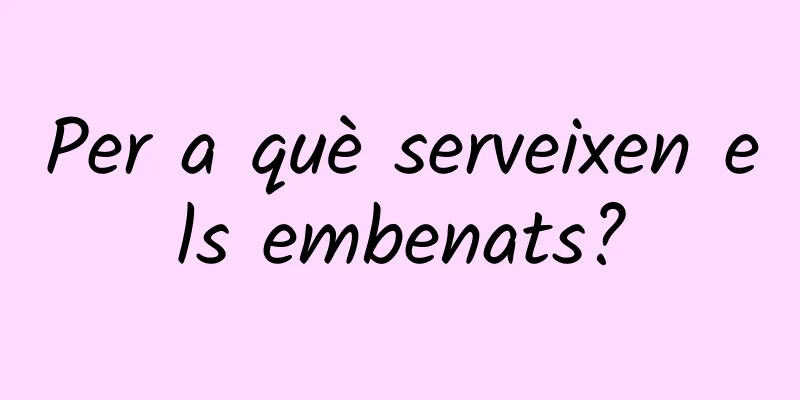 Per a què serveixen els embenats?