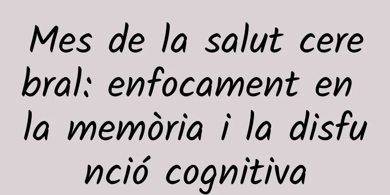 Mes de la salut cerebral: enfocament en la memòria i la disfunció cognitiva