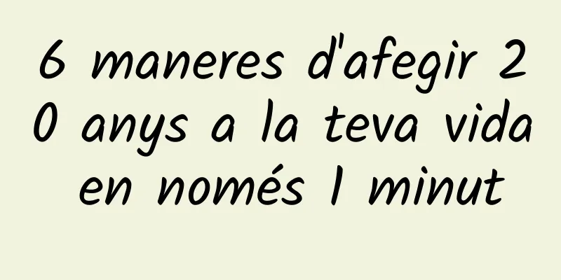 6 maneres d'afegir 20 anys a la teva vida en només 1 minut