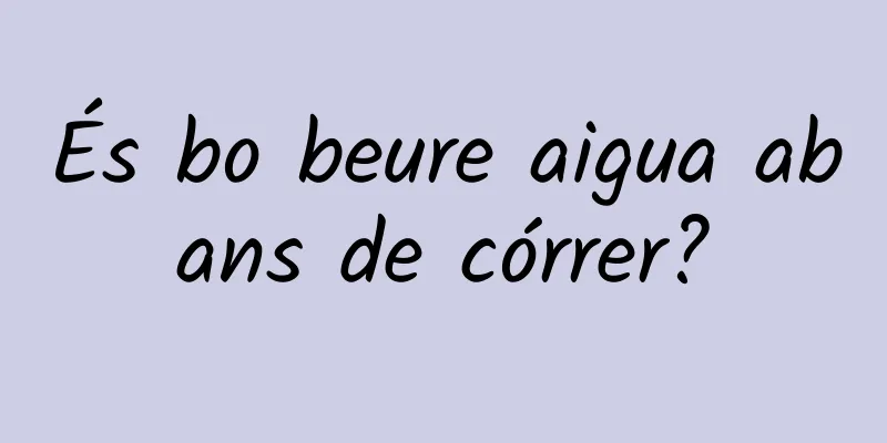 És bo beure aigua abans de córrer?