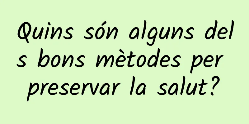 Quins són alguns dels bons mètodes per preservar la salut?