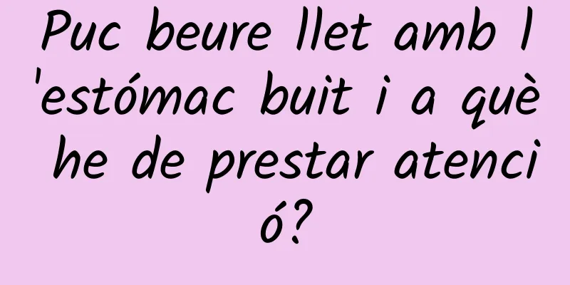 Puc beure llet amb l'estómac buit i a què he de prestar atenció?