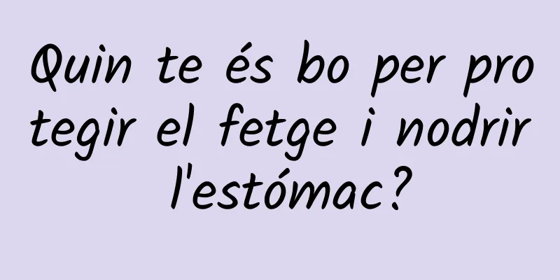 Quin te és bo per protegir el fetge i nodrir l'estómac?