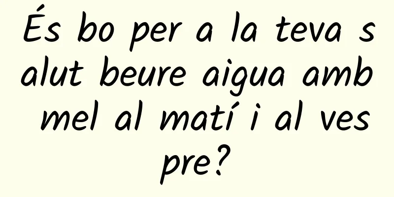 És bo per a la teva salut beure aigua amb mel al matí i al vespre?