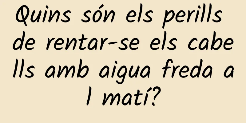 Quins són els perills de rentar-se els cabells amb aigua freda al matí?