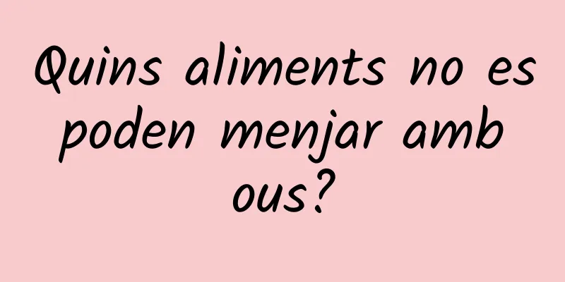 Quins aliments no es poden menjar amb ous?