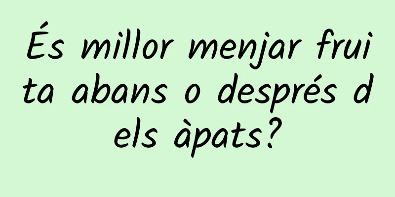 És millor menjar fruita abans o després dels àpats?