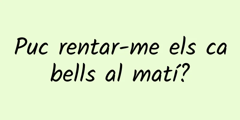 Puc rentar-me els cabells al matí?