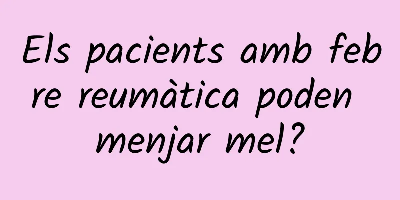 Els pacients amb febre reumàtica poden menjar mel?