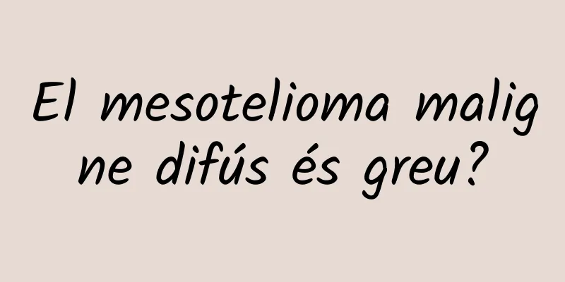 El mesotelioma maligne difús és greu?