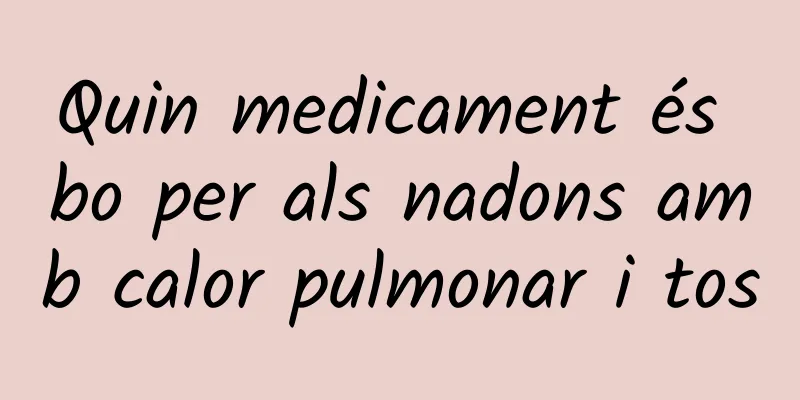 Quin medicament és bo per als nadons amb calor pulmonar i tos