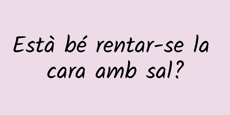 Està bé rentar-se la cara amb sal?