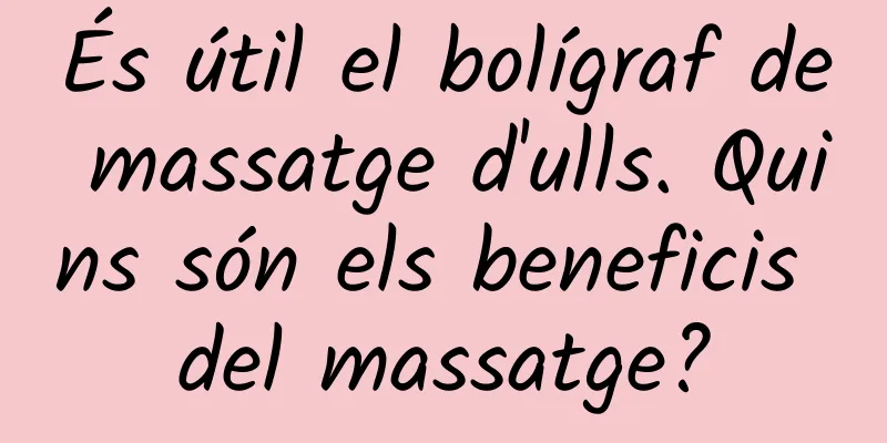 És útil el bolígraf de massatge d'ulls. Quins són els beneficis del massatge?