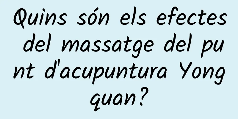 Quins són els efectes del massatge del punt d'acupuntura Yongquan?