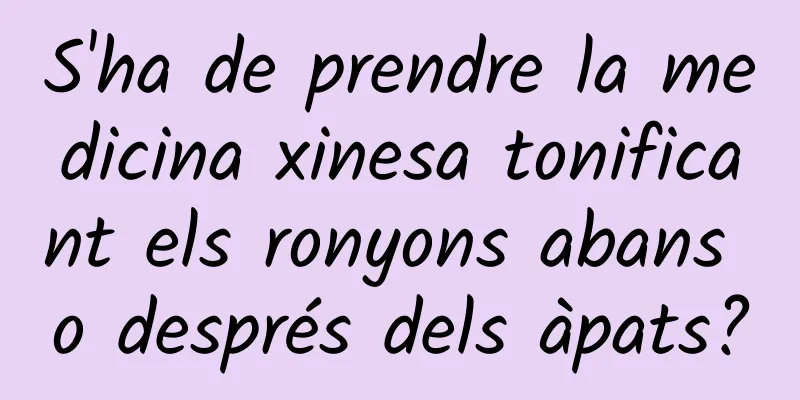 S'ha de prendre la medicina xinesa tonificant els ronyons abans o després dels àpats?