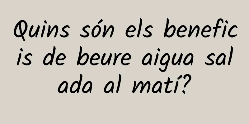Quins són els beneficis de beure aigua salada al matí?