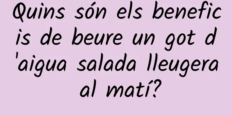Quins són els beneficis de beure un got d'aigua salada lleugera al matí?