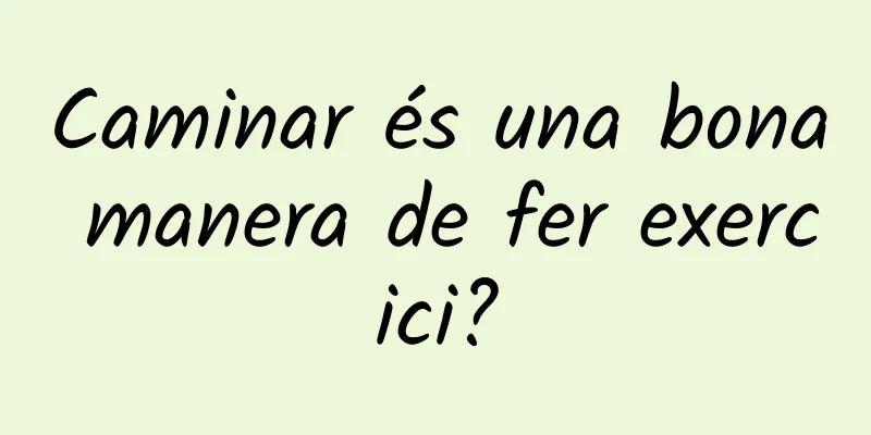 Caminar és una bona manera de fer exercici?