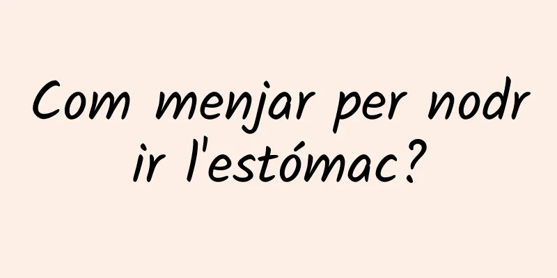 Com menjar per nodrir l'estómac?