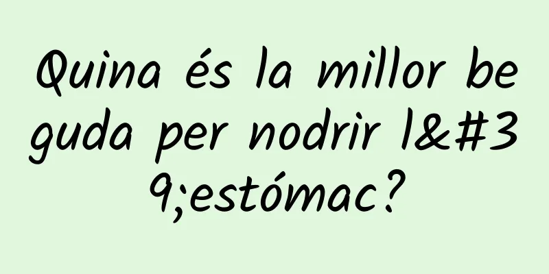 Quina és la millor beguda per nodrir l'estómac?