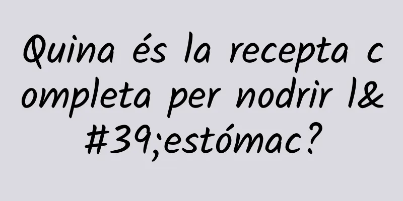 Quina és la recepta completa per nodrir l'estómac?