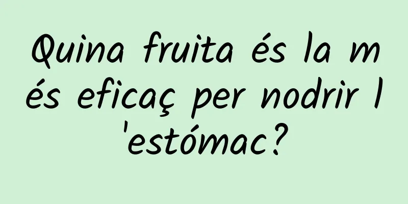Quina fruita és la més eficaç per nodrir l'estómac?