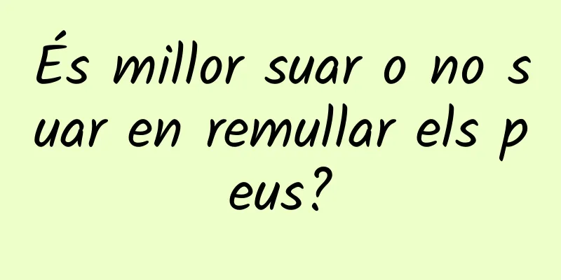 És millor suar o no suar en remullar els peus?