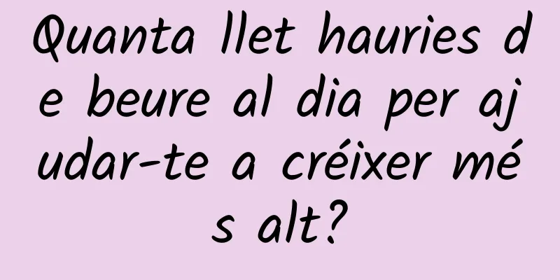 Quanta llet hauries de beure al dia per ajudar-te a créixer més alt?