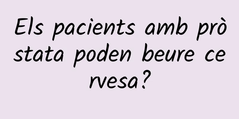 Els pacients amb pròstata poden beure cervesa?