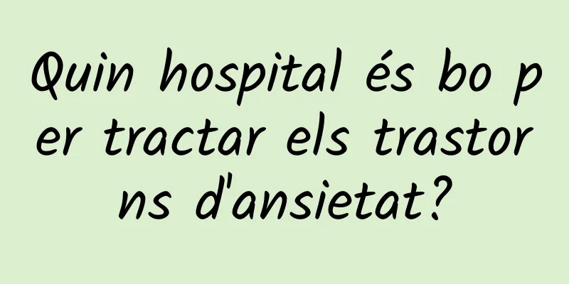 Quin hospital és bo per tractar els trastorns d'ansietat?